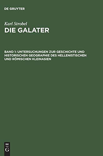 Karl Strobel: Die Galater: Die Galater, Bd.1, Untersuchungen zur Geschichte und historischen Geographie des hellenistischen Kleinasien