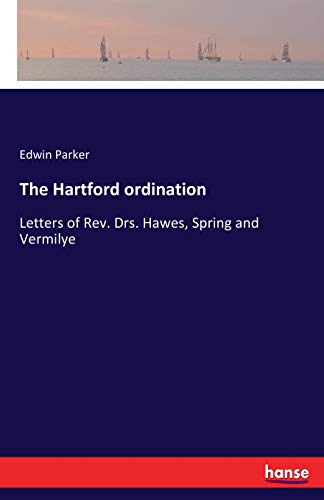 The Hartford ordination: Letters of Rev. Drs. Hawes, Spring and Vermilye