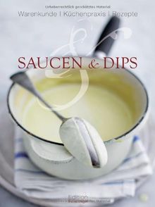 Saucen und Dips: Warenkunde, Küchenpraxis, Rezepte