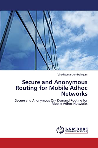 Secure and Anonymous Routing for Mobile Adhoc Networks: Secure and Anonymous On- Demand Routing for Mobile Adhoc Networks