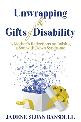 Unwrapping the Gifts of Disability: A Mother's Reflections on Raising a Son with Down Syndrome