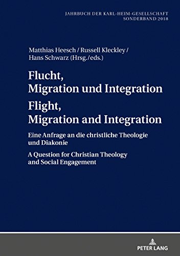 Flucht, Migration und Integration Flight, Migration and Integration: Eine Anfrage an die christliche Theologie und Diakonie A Question for Christian ... der Karl-Heim-Gesellschaft, Band 36)