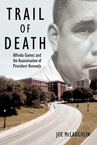 Trail of Death: Alfredo Gomez and the Assassination of President Kennedy