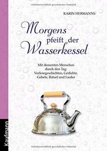 Morgens pfeift der Wasserkessel. Für Menschen mit Demenz: Mit dementen Menschen durch den Tag: Vorlesegeschichten, Gedichte, Gebete, Rätsel und Lieder