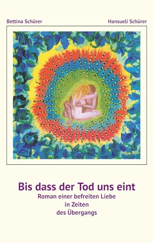 Bis dass der Tod uns eint: Roman einer befreiten Liebe in Zeiten des Übergangs