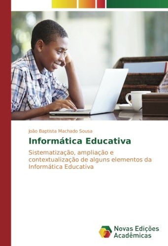 Informática Educativa: Sistematização, ampliação e contextualização de alguns elementos da Informática Educativa