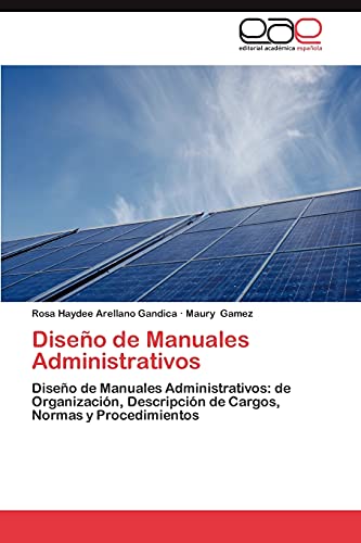 Diseño de Manuales Administrativos: Diseño de Manuales Administrativos: de Organización, Descripción de Cargos, Normas y Procedimientos
