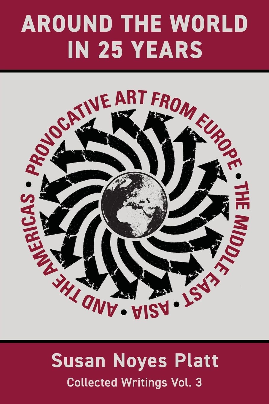 Around the World in Twenty-Five Years: Provocative Art from Europe, the Middle East, Asia, and the Americas (Collected Writing, Band 3)