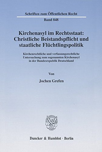 Kirchenasyl im Rechtsstaat: Christliche Beistandspflicht und staatliche Flüchtlingspolitik. Kirchenrechtliche und verfassungsrechtliche Untersuchung ... (Schriften zum Öffentlichen Recht; SÖR 848)