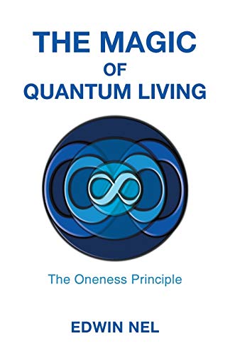 The Magic of Quantum Living: The Oneness Principle