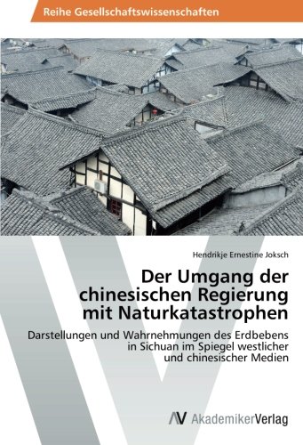 Der Umgang der chinesischen Regierung mit Naturkatastrophen: Darstellungen und Wahrnehmungen des Erdbebens in Sichuan im Spiegel westlicher und chinesischer Medien