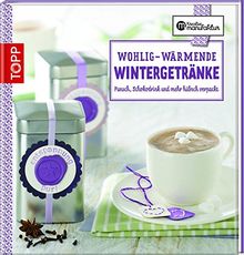 Wohlig-wärmende Wintergetränke: Punsch, Schokodrink und mehr hübsch verpackt (Kreative Manufaktur)