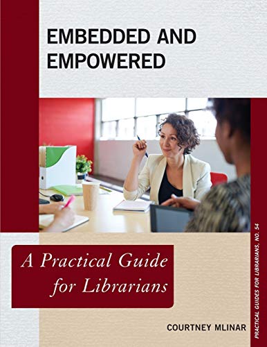 Embedded and Empowered: A Practical Guide for Librarians (Practical Guides for Librarians, 54, Band 54)