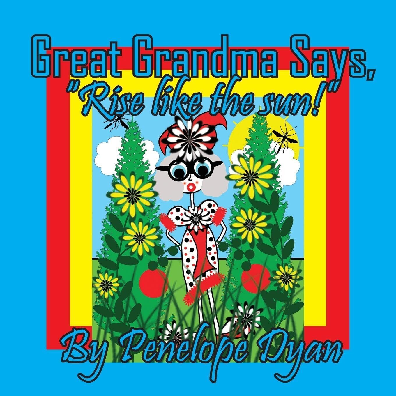 Great Grandma Says, Rise like the sun!