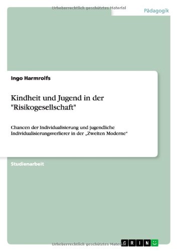 Kindheit und Jugend in der Risikogesellschaft: Chancen der Individualisierung und jugendliche Individualisierungsverlierer in der Zweiten Moderne