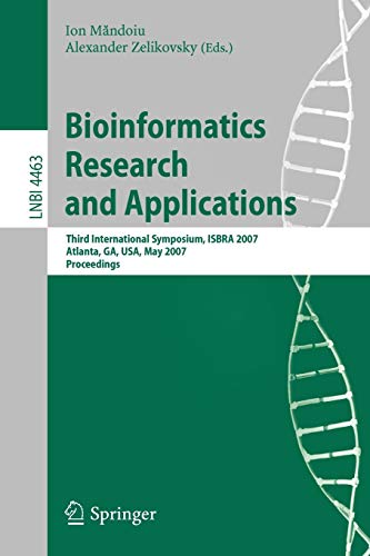 Bioinformatics Research and Applications: Third International Symposium,ISBRA 2007, Atlanta, GA, USA, May 7-10, 2007, Proceedings (Lecture Notes in Computer Science, 4463, Band 4463)