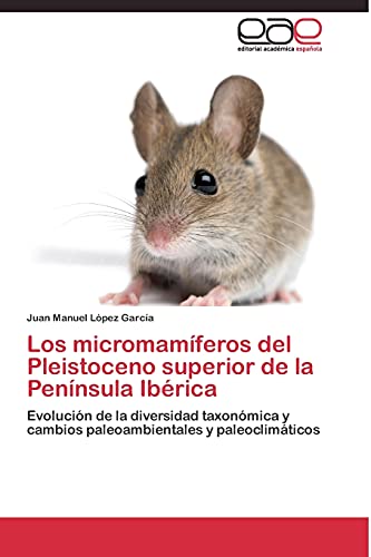 Los micromamíferos del Pleistoceno superior de la Península Ibérica: Evolución de la diversidad taxonómica y cambios paleoambientales y paleoclimáticos