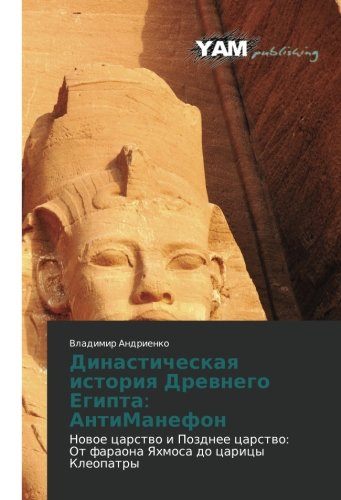 Dinasticheskaya istoriya Drevnego Egipta: AntiManefon: Novoe tsarstvo i Pozdnee tsarstvo: Ot faraona Yakhmosa do tsaritsy Kleopatry: Nowoe carstwo i ... Ot faraona Yahmosa do caricy Kleopatry