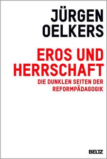 Eros und Herrschaft: Die dunklen Seiten der Reformpädagogik