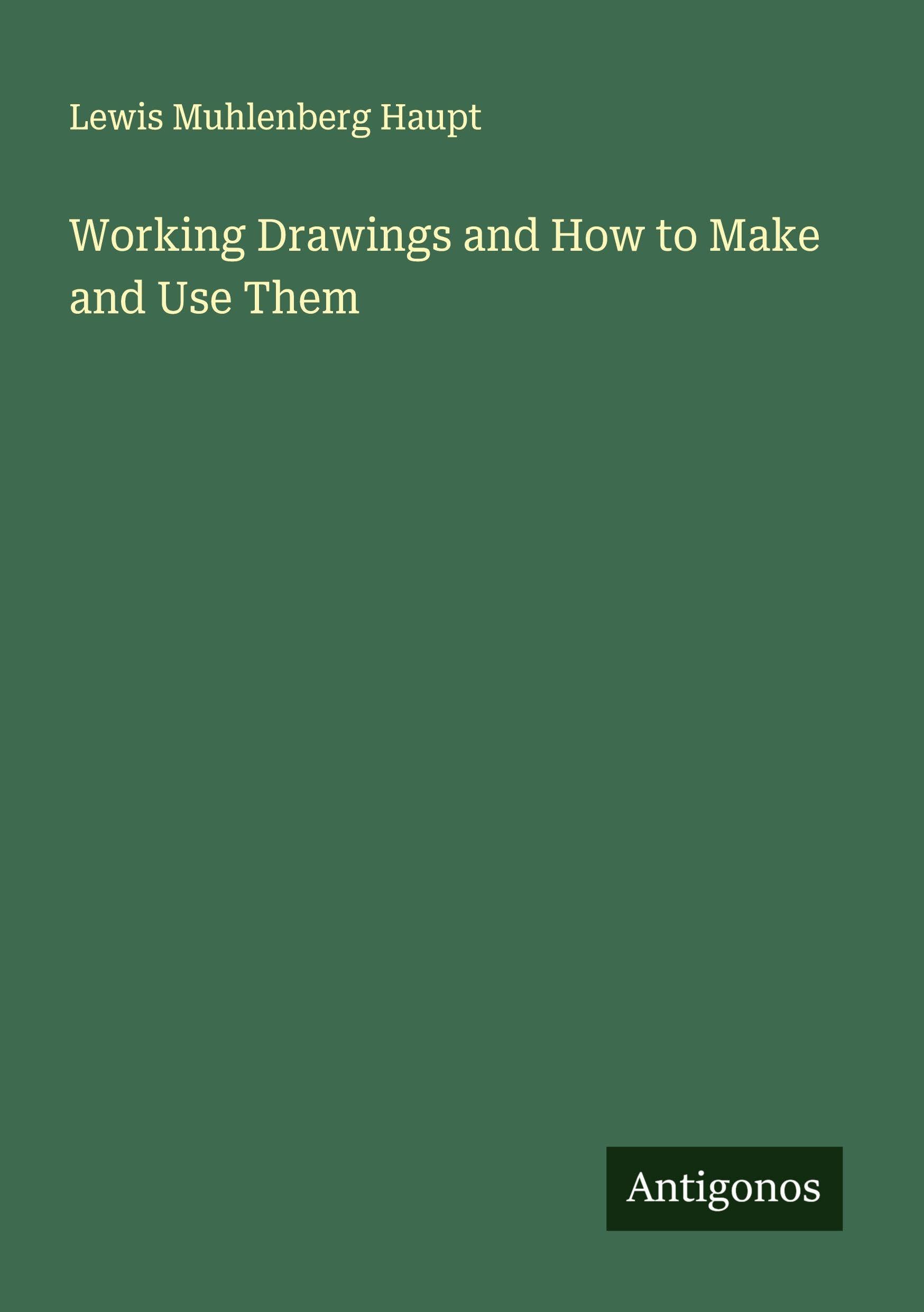 Working Drawings and How to Make and Use Them