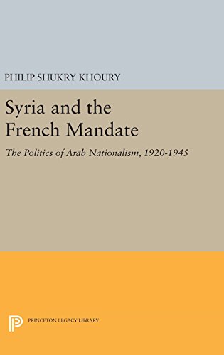 Syria and the French Mandate: The Politics of Arab Nationalism, 1920-1945 (Princeton Studies on the Near East)