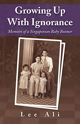 Growing Up With Ignorance: Memoirs Of A Singaporean Baby Boomer