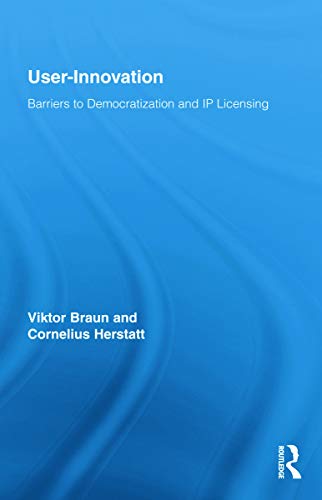User-Innovation: Barriers to Democratization and IP Licensing (Routledge Studies in Innovation, Organization and Technology, Band 13)