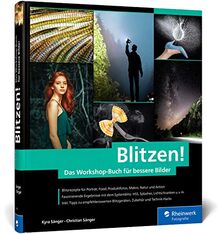 Blitzen!: Der perfekte Einstieg in die Blitzfotografie – mit Lichtskizzen und Making-of-Aufnahmen. In 50 Workshops zum geblitzten Bild