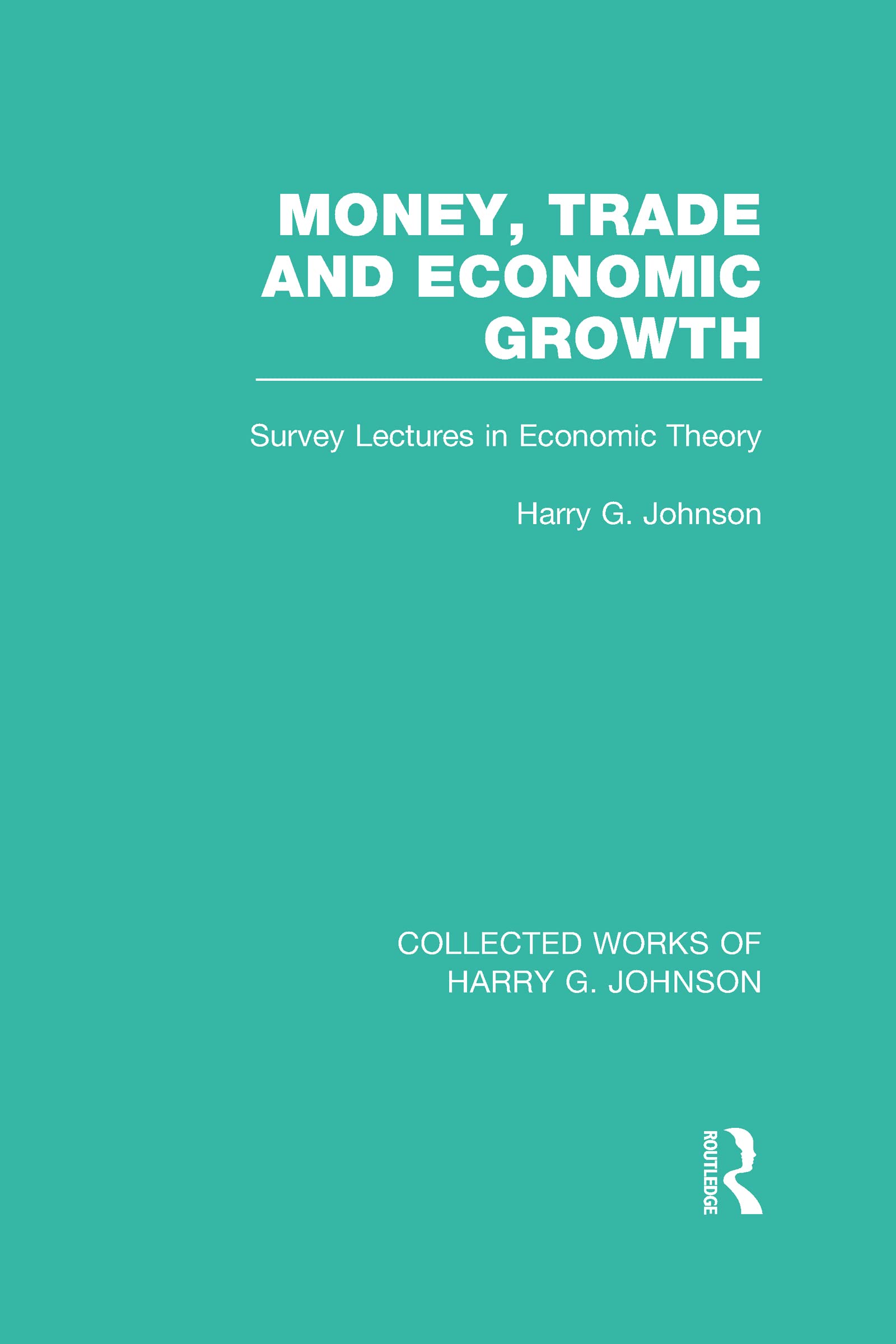 Money, Trade and Economic Growth: Survey Lectures in Economic Theory (Collected Works of Harry G. Johnson, Band 2)