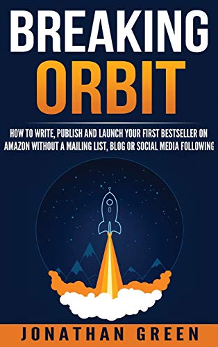 Breaking Orbit: How to Write, Publish and Launch Your First Bestseller on Amazon Without a Mailing List, Blog or Social Media Following (Serve No Master, Band 4)