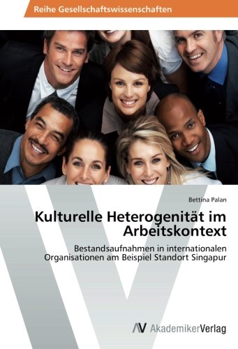 Kulturelle Heterogenität im Arbeitskontext: Bestandsaufnahmen in internationalen Organisationen am Beispiel Standort Singapur