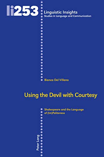 Using the Devil with Courtesy: Shakespeare and the Language of (Im)Politeness (Linguistic Insights, Band 253)