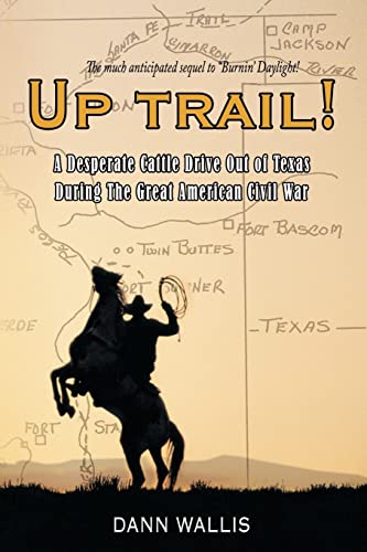 Up Trail!: A Desperate Cattle Drive Out of Texas During The Great American Civil War