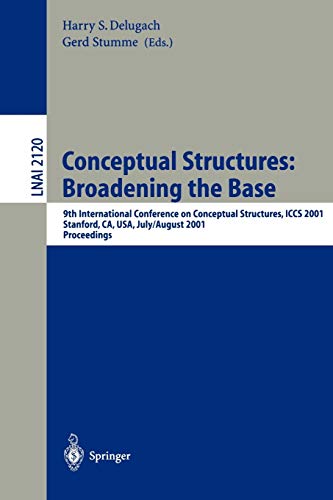 Conceptual Structures: Broadening the Base: 9th International Conference on Conceptual Structures, ICCS 2001, Stanford, CA, USA, July 30-August 3, ... Notes in Computer Science, 2120, Band 2120)