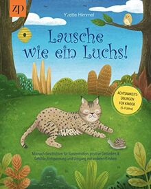 Lausche wie ein Luchs - Achtsamkeitsübungen für Kinder (4-9 Jahre): Mitmach-Geschichten für Konzentration, positive Gedanken & Gefühle, Entspannung und Umgang mit anderen Kindern