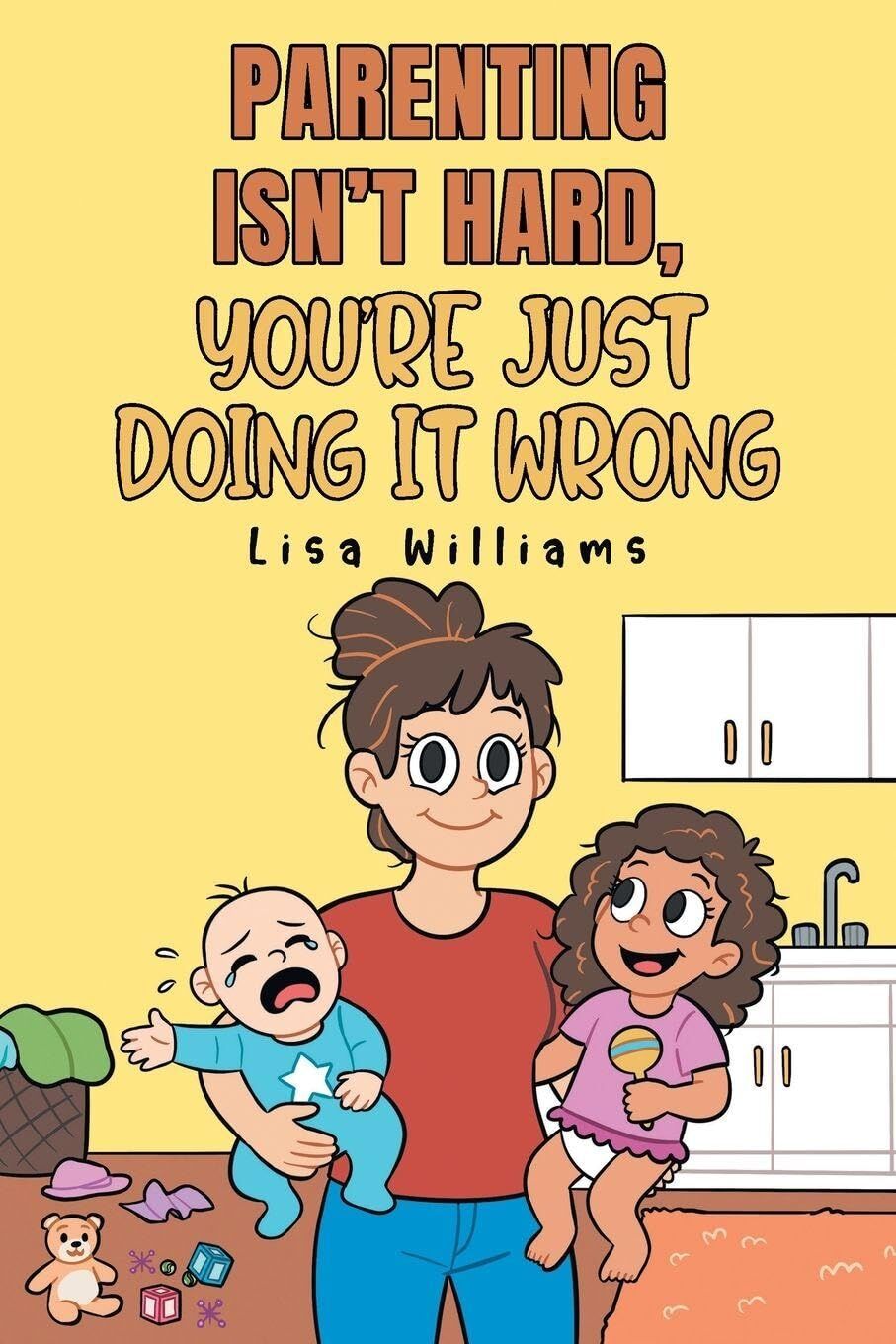 Parenting Isn't Hard, You're Just Doing It Wrong