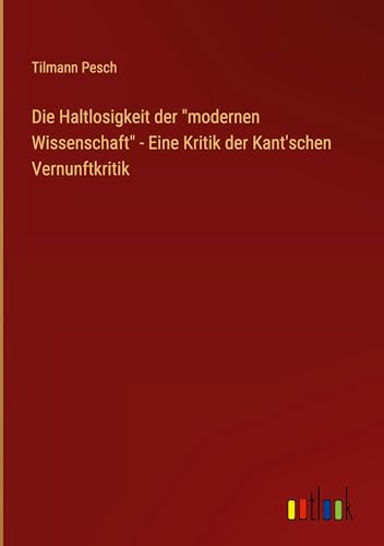 Die Haltlosigkeit der modernen Wissenschaft - Eine Kritik der Kant'schen Vernunftkritik