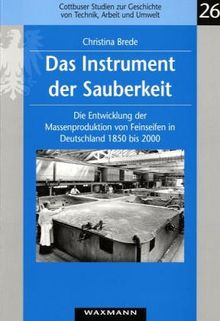Das Instrument der Sauberkeit: Die Entwicklung der Massenproduktion von Feinseifen in Deutschland 1850-2000