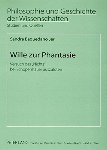 Wille zur Phantasie: Versuch das «Nichts» bei Schopenhauer auszuloten (Philosophie und Geschichte der Wissenschaften)