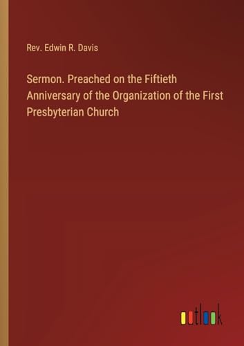 Sermon. Preached on the Fiftieth Anniversary of the Organization of the First Presbyterian Church
