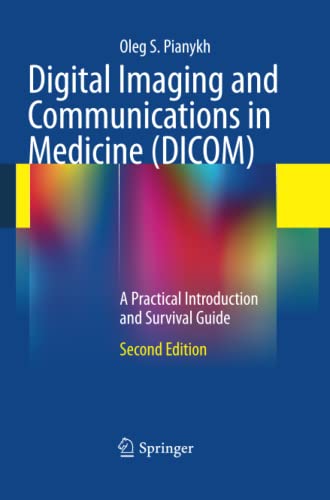 Digital Imaging and Communications in Medicine (DICOM): A Practical Introduction and Survival Guide