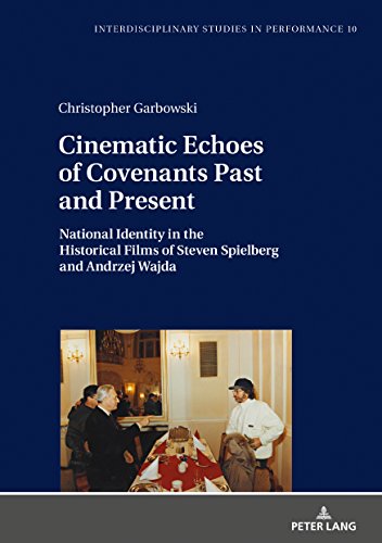 Cinematic Echoes of Covenants Past and Present: National Identity in the Historical Films of Steven Spielberg and Andrzej Wajda (Interdisciplinary Studies in Performance, Band 10)