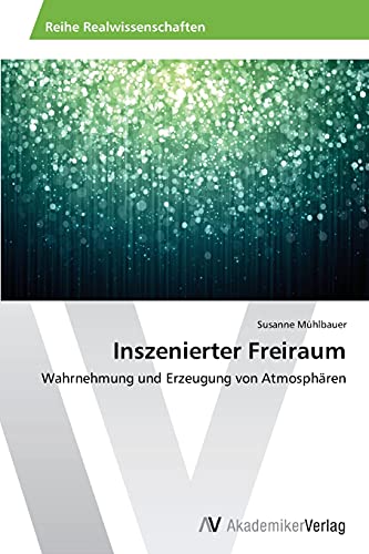 Inszenierter Freiraum: Wahrnehmung und Erzeugung von Atmosphären