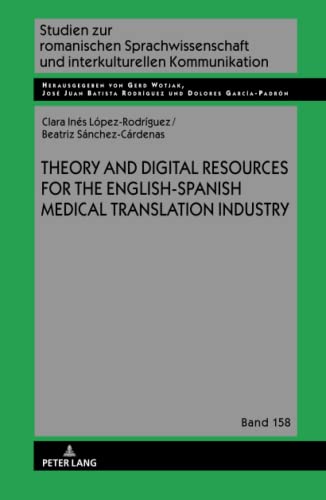 Theory and Digital Resources for the English-Spanish Medical Translation Industry (Studien zur romanischen Sprachwissenschaft und interkulturellen Kommunikation, Band 158)