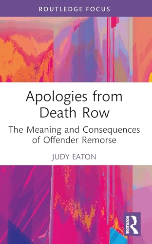 Apologies from Death Row: The Meaning and Consequences of Offender Remorse (Routledge Studies in Criminal Behaviour)
