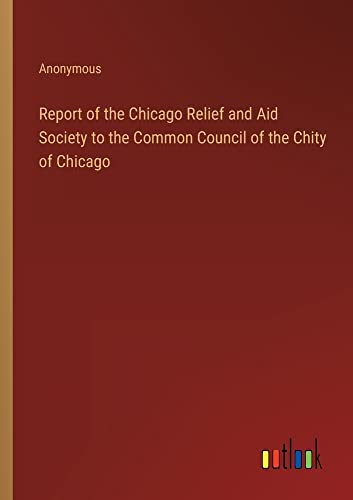 Report of the Chicago Relief and Aid Society to the Common Council of the Chity of Chicago
