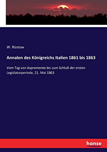 Annalen des Königreichs Italien 1861 bis 1863: Vom Tag von Aspromonte bis zum Schluß der ersten Legislaturperiode, 21. Mai 1863
