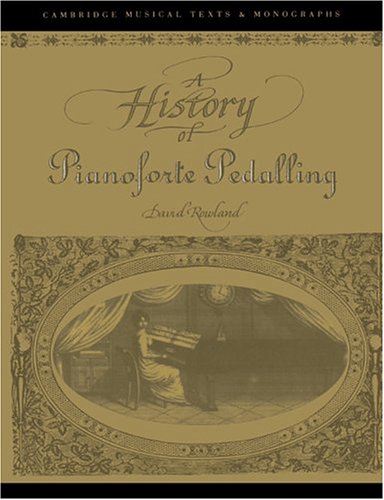 History of Pianoforte Pedalling (Cambridge Musical Texts and Monographs)