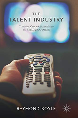The Talent Industry: Television, Cultural Intermediaries and New Digital Pathways