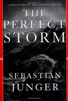 The Perfect Storm: A True Story of Men Against the Sea: A True Story of a Man Against the Sea